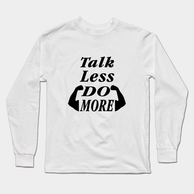 Talk Less Do More Long Sleeve T-Shirt by remixer2020